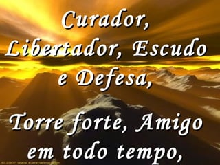 Curador, Libertador, Escudo e Defesa, Torre forte, Amigo em todo tempo, 