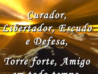 Curador, Libertador, Escudo e Defesa, Torre forte, Amigo em todo tempo, 