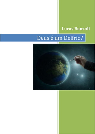 Lucas Banzoli
Deus é um Delírio?
 