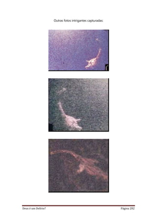Deus é um Delírio? Página 282
Outras fotos intrigantes capturadas:
 