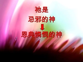 祂是 忌邪的神 恩典憐憫的神 