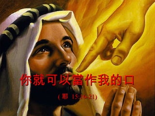 你就可以當作我的口 ( 耶   15:16-21) 