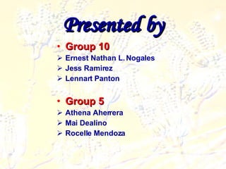 Presented by Group 10 Ernest Nathan L. Nogales Jess Ramirez Lennart Panton Group 5 Athena Aherrera Mai Dealino Rocelle Mendoza 