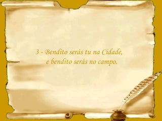 3 - Bendito serás tu na Cidade,  e bendito serás no campo. 