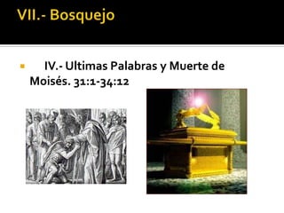  IV.- Ultimas Palabras y Muerte de
Moisés. 31:1-34:12
 