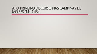 A) O PRIMEIRO DISCURSO NAS CAMPINAS DE
MOISES (1.1- 4.43).
 