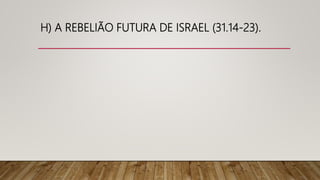 H) A REBELIÃO FUTURA DE ISRAEL (31.14-23).
 