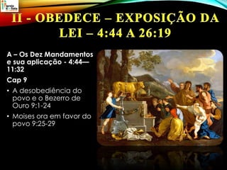 A – Os Dez Mandamentos
e sua aplicação - 4:44—
11:32
Cap 9
• A desobediência do
povo e o Bezerro de
Ouro 9:1-24
• Moises ora em favor do
povo 9:25-29
 