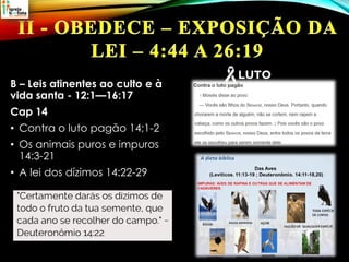 B – Leis atinentes ao culto e à
vida santa - 12:1—16:17
Cap 14
• Contra o luto pagão 14;1-2
• Os animais puros e impuros
14:3-21
• A lei dos dízimos 14:22-29
 