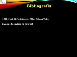 HOFF, Paul. O Pentateuco. 2016. Editora Vida.
Diversas Pesquisas na Internet
 
