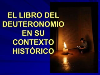 EL LIBRO DEL
DEUTERONOMIO
EN SU
CONTEXTO
HISTÓRICO
 