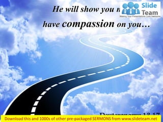 He will show you mercy, have compassion on you… 
Deuteronomy 13:17  