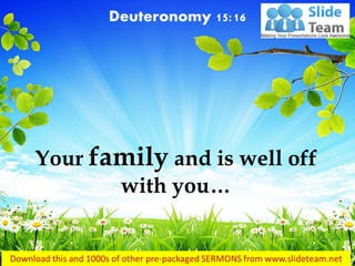 Your family and is well off with you… 
Deuteronomy 15:16  