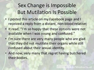 Sex Change is Impossible
But Mutilation Is Possible
• I posted this article on my Facebook page and I
received a reply fro...