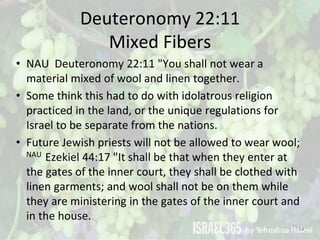 Deuteronomy 22:11
Mixed Fibers
• NAU Deuteronomy 22:11 "You shall not wear a
material mixed of wool and linen together.
• ...