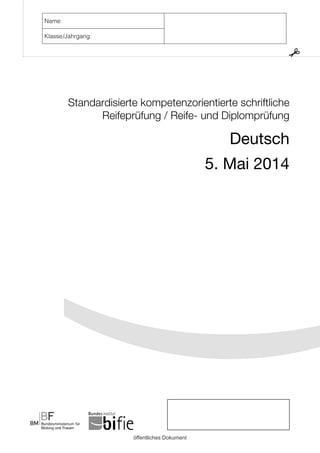 Standardisierte kompetenzorientierte schriftliche
Reifeprüfung / Reife- und Diplomprüfung
Deutsch
5. Mai 2014
Name:
Klasse/Jahrgang:
öffentliches Dokument
 