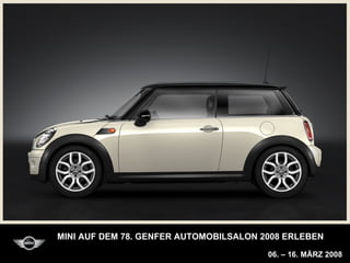 MINI AUF DEM 78. GENFER AUTOMOBILSALON 2008 ERLEBEN

                                        06. – 16. MÄRZ 2008
 