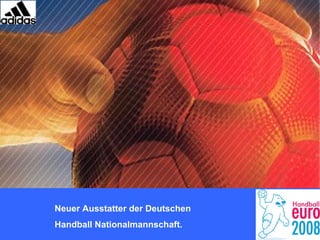 Neuer Ausstatter der Deutschen
Handball Nationalmannschaft.
 