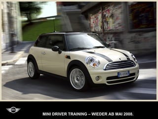 MINI DRIVER TRAINING – WIEDER AB MAI 2008.
 