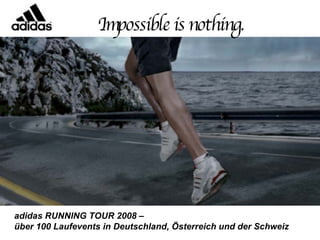 Impossible is nothing.




adidas RUNNING TOUR 2008 –
über 100 Laufevents in Deutschland, Österreich und der Schweiz
 