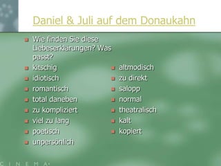 Juliund Daniels erstesTreffen2b. Was für einen Eindruck haben Sie von Juli? Kreuzen Sie an!􀂉 sympathisch􀂉 langweilig􀂉 alternativ􀂉 hat vieleFreunde􀂉 sensibel􀂉 traurig􀂉 einbisschenverrückt􀂉 intellektuell􀂉 einsam􀂉 lacht gern und viel􀂉 cool􀂉 modern􀂉 chaotisch􀂉 spontan􀂉 hübsch􀂉 flippig􀂉 hat vielPhantasie􀂉 extrovertiert􀂉 romantisch