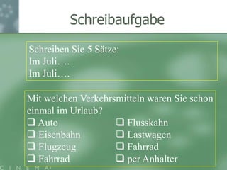 SchreibaufgabeSchreibenSie5 Sätze:ImJuli….ImJuli….MitwelchenVerkehrsmittelnwarenSieschoneinmalimUrlaub?Auto