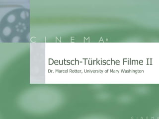 Deutsch-TürkischeFilme II Dr. Marcel Rotter, University of Mary Washington 