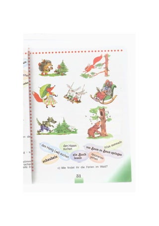 w
>n die.
- п.
stimmt*
lachen»
eite 31«
* . ^ • f^ еШ?S MW»
e1 /J den Hasen
,Q suchen
^ mssü «овал
e i » (Buch
l e s e «
с) Wie findet ihr die Ferien im Wald?
31
 