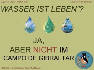 “WASSER IST LEBEN”?

JA,
ABER NICHT IM
CAMPO DE GIBRALTAR

 
