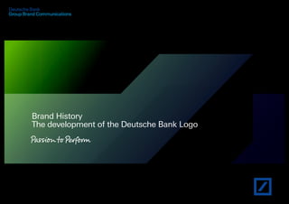 Deutsche Bank
Group Brand Communications
Brand History
The development of the Deutsche Bank Logo
 