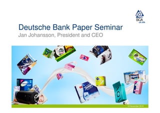Deutsche Bank Paper Seminar
Jan Johansson, President and CEO




                                   10 November 2010
 