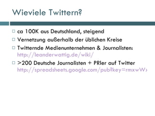 Wieviele Twittern? <ul><li>ca 100K aus Deutschland, steigend </li></ul><ul><li>Vernetzung außerhalb der üblichen Kreise </...