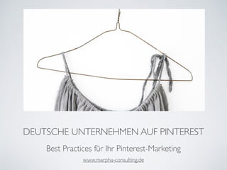 DEUTSCHE UNTERNEHMEN AUF PINTEREST
Best Practices für Ihr Pinterest-Marketing
www.marpha-consulting.de
 