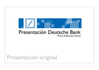 Presentación Deutsche Bank
                        Private & Business Clients




Presentación original
 