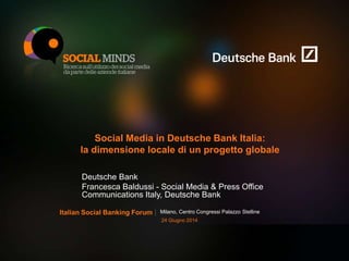 1
Social Media in Deutsche Bank Italia:
la dimensione locale di un progetto globale
Deutsche Bank
Francesca Baldussi - Soc...