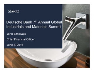 Deutsche Bank 7th Annual Global
Industrials and Materials Summit
John Sznewajs
Chief Financial Officer
June 8, 2016
 