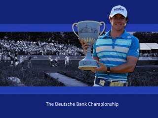 The Deutsche Bank Championship
 