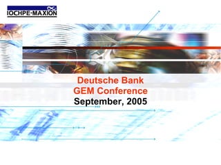Deutsche Bank
GEM Conference
September, 2005




                  DB GEM Conference
 