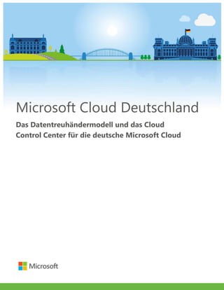 Microsoft Cloud Deutschland
Das Datentreuhändermodell und das Cloud
Control Center für die deutsche Microsoft Cloud
 