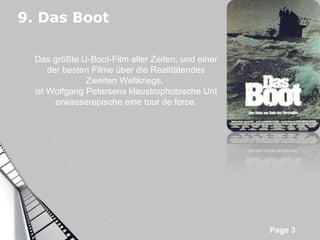 9. Das Boot Das größte U-Boot-Film aller Zeiten, und einer der besten Filme über die Realitätendes Zweiten Weltkriegs,  ist Wolfgang Petersens klaustrophobische Unterwasserepische eine tour de force. 