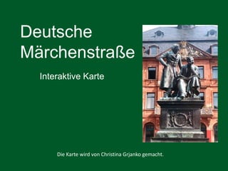 Deutsche
Märchenstraße
Interaktive Karte
Die Karte wird von Christina Grjanko gemacht.
 