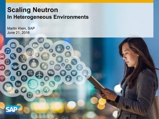 Scaling Neutron
In Heterogeneous Environments
Martin Klein, SAP
June 21, 2016
 