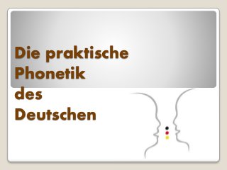 Die praktische
Phonetik
des
Deutschen
 