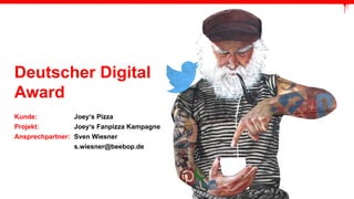 Deutscher Digital 
Award 
Kunde: Joey‘s Pizza 
Projekt: Joey‘s Fanpizza Kampagne 
Ansprechpartner: Sven Wiesner 
s.wiesner@beebop.de 
 