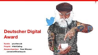 Deutscher Digital 
Award 
Kunde: yourfone.de 
Projekt: #HoliCalling 
Ansprechpartner: Sven Wiesner 
s.wiesner@beebop.de 
 