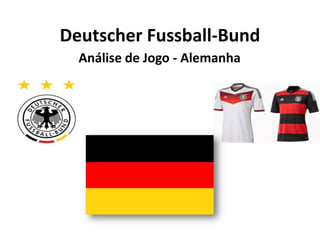 Deutscher Fussball-Bund
Análise de Jogo - Alemanha
 
