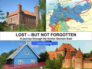 VERLOREN – ABER NICHT VERGESSEN Eine Reise durch den früheren Deutschen Osten LOST – BUT NOT FORGOTTEN A journey through the former German East Musik: Beethoven 