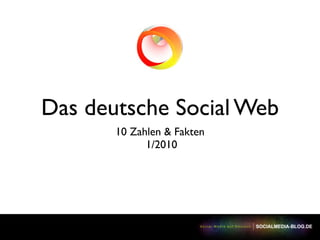 Das deutsche Social Web
       10 Zahlen & Fakten
             1/2010
 