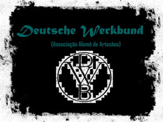 Deutsche Werkbund (Associação Alemã de Artesãos) 