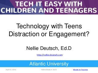 April 12, 2016 Nellie Deutsch, Ed.D Moodle for Teachers
Technology with Teens
Distraction or Engagement?
Nellie Deutsch, Ed.D
Atlantic University
http://nellie-deutsch.com
 
